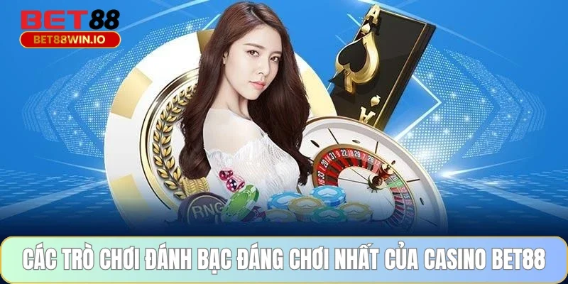 Các trò chơi đánh bạc đáng chơi nhất của casino BET88 Các trò chơi đánh bạc đáng chơi nhất của casino BET88