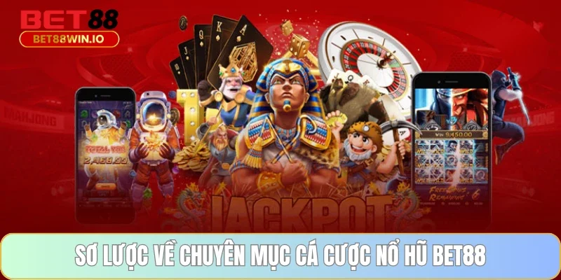 Sơ lược về chuyên mục cá cược nổ hũ BET88 Sơ lược về chuyên mục cá cược nổ hũ BET88