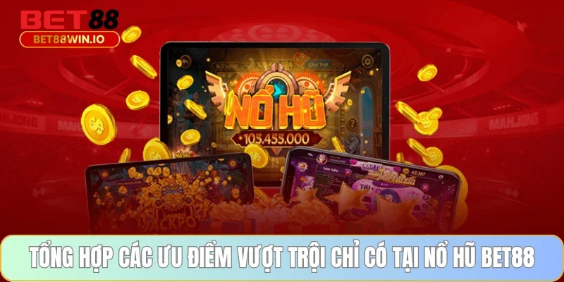 Tổng hợp các ưu điểm vượt trội chỉ có tại nổ hũ BET88 Tổng hợp các ưu điểm vượt trội chỉ có tại nổ hũ BET88